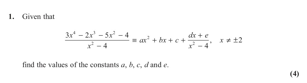 Given-that--$$\frac{3x^4---2x^3---5x^2---4}{x^2---4}-\equiv-ax^2-+-bx-+-c-+-\frac{dx-+-e}{x^2---4},-\quad-x-\neq-\pm-2$$--find-the-values-of-the-constants-a,-b,-c,-d-and-e.-Edexcel-A-Level Maths Pure-Question 3-2013-Paper 7.png